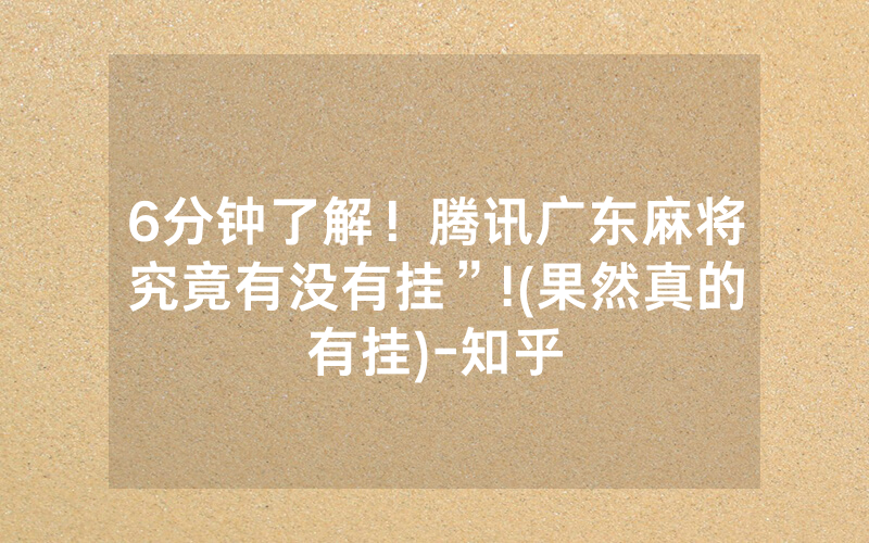 6分钟了解！腾讯广东麻将究竟有没有挂”!(果然真的有挂)-知乎