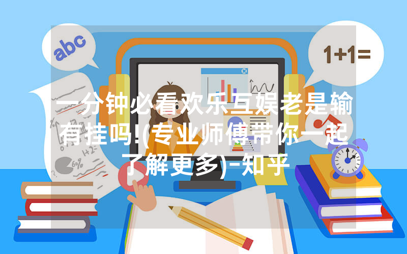 一分钟必看欢乐互娱老是输有挂吗!(专业师傅带你一起了解更多)-知乎