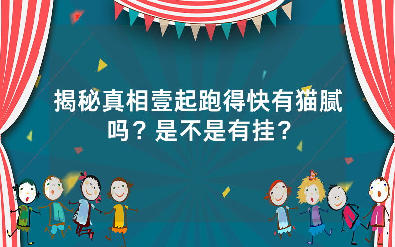 揭秘真相壹起跑得快有猫腻吗？是不是有挂？