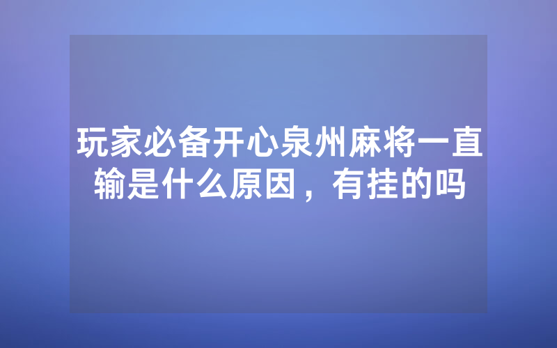 玩家必备开心泉州麻将一直输是什么原因，有挂的吗