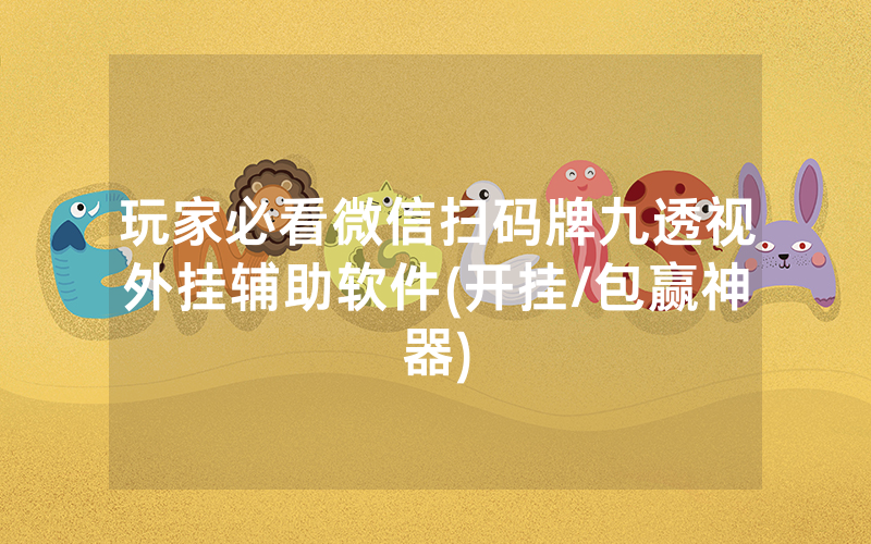 玩家必看微信扫码牌九透视外挂辅助软件(开挂/包赢神器)