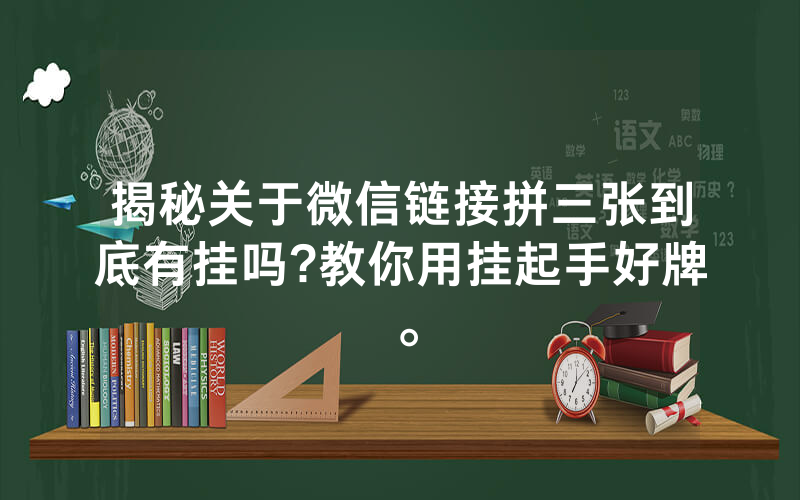 揭秘关于微信链接拼三张到底有挂吗?教你用挂起手好牌。