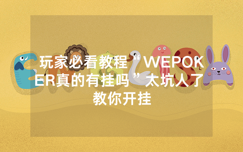 玩家必看教程“WEPOKER真的有挂吗”太坑人了 教你开挂