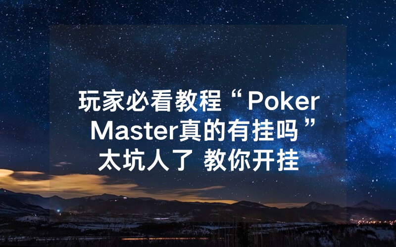 玩家必看教程“Poker Master真的有挂吗”太坑人了 教你开挂