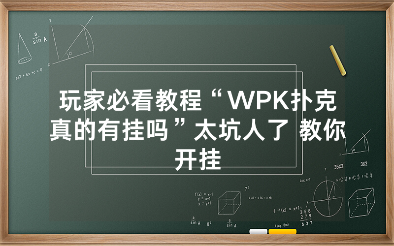 玩家必看教程“WPK扑克真的有挂吗”太坑人了 教你开挂