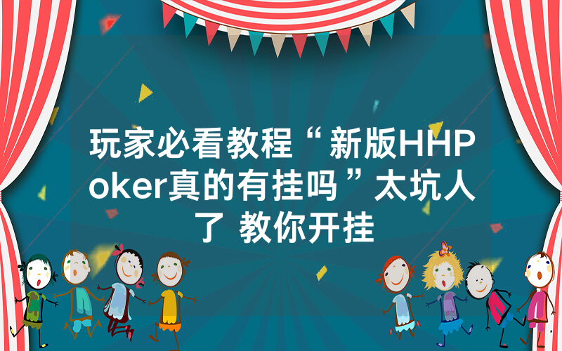 玩家必看教程“新版HHPoker真的有挂吗”太坑人了 教你开挂
