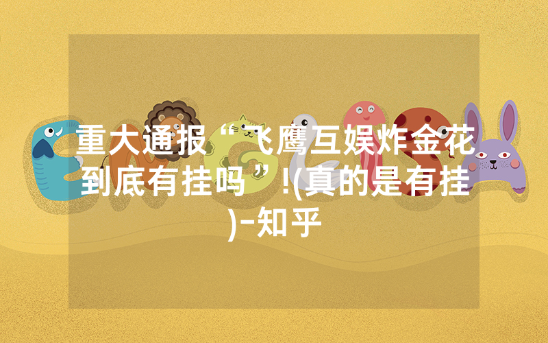 重大通报“飞鹰互娱炸金花到底有挂吗”!(真的是有挂)-知乎