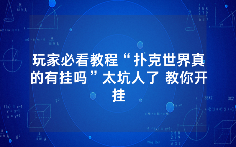玩家必看教程“扑克世界真的有挂吗”太坑人了 教你开挂