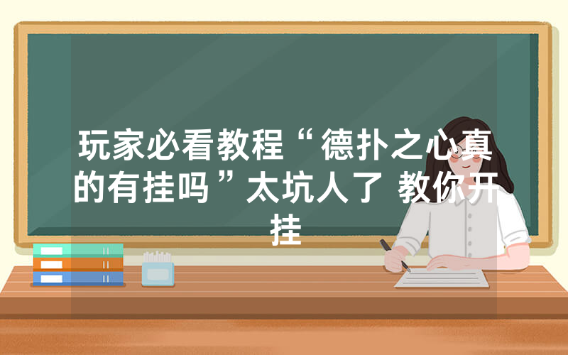 玩家必看教程“德扑之心真的有挂吗”太坑人了 教你开挂