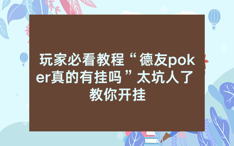 玩家必看教程“德友poker真的有挂吗”太坑人了 教你开挂