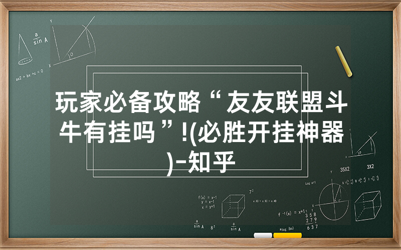 玩家必备攻略“友友联盟斗牛有挂吗”!(必胜开挂神器)-知乎
