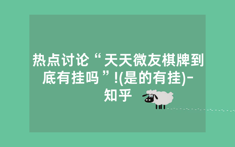 热点讨论“天天微友棋牌到底有挂吗”!(是的有挂)-知乎