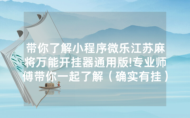 带你了解小程序微乐江苏麻将万能开挂器通用版!专业师傅带你一起了解（确实有挂）-知乎