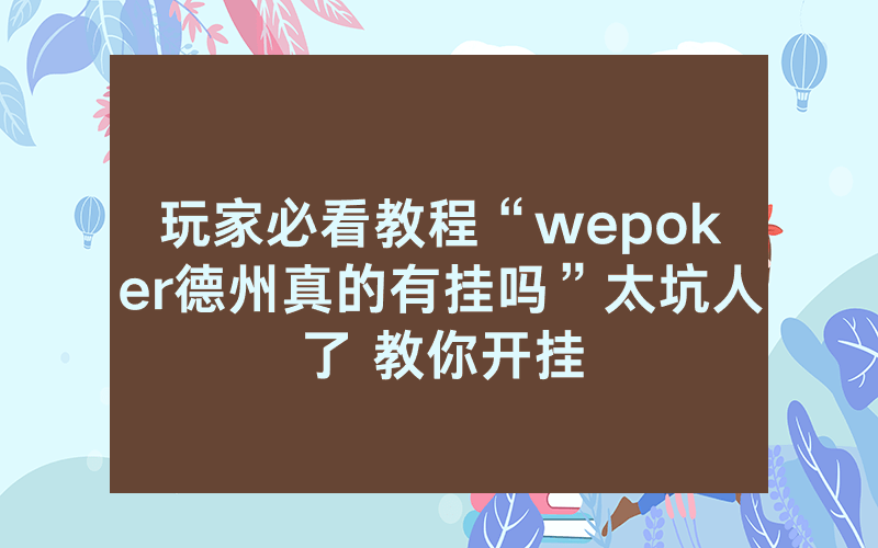 玩家必看教程“wepoker德州真的有挂吗”太坑人了 教你开挂