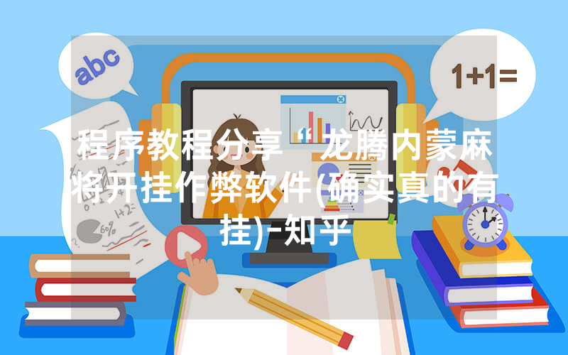 程序教程分享“龙腾内蒙麻将开挂作弊软件(确实真的有挂)-知乎
