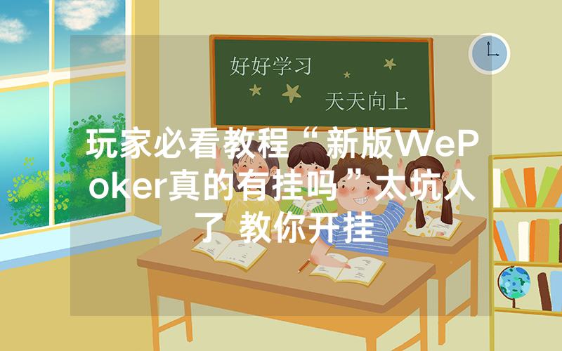 玩家必看教程“新版WePoker真的有挂吗”太坑人了 教你开挂