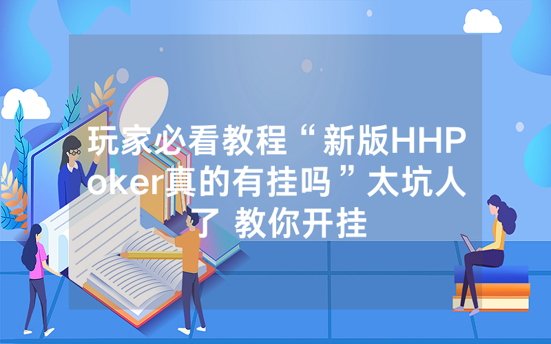 玩家必看教程“新版HHPoker真的有挂吗”太坑人了 教你开挂