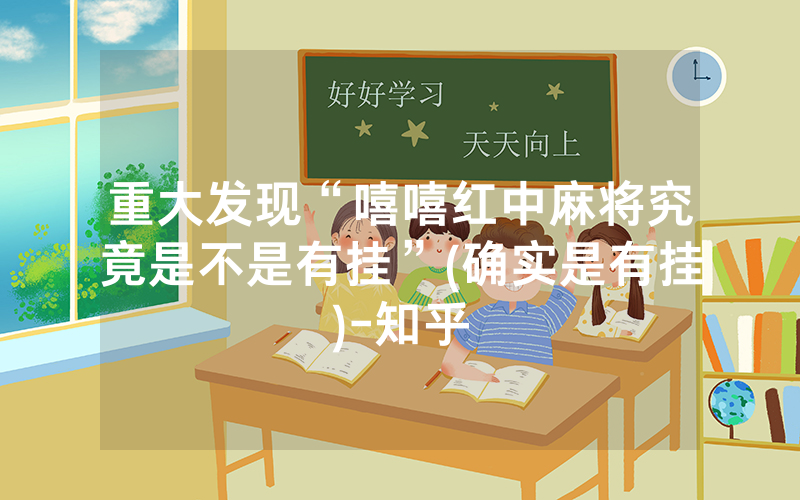 重大发现“嘻嘻红中麻将究竟是不是有挂”(确实是有挂)-知乎