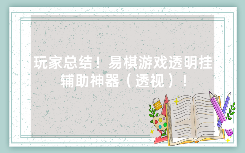 玩家总结！易棋游戏透明挂辅助神器（透视）！