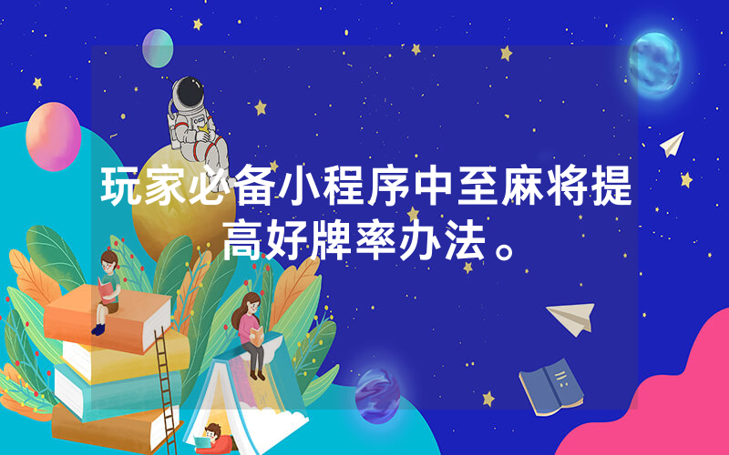 玩家必备小程序中至麻将提高好牌率办法。