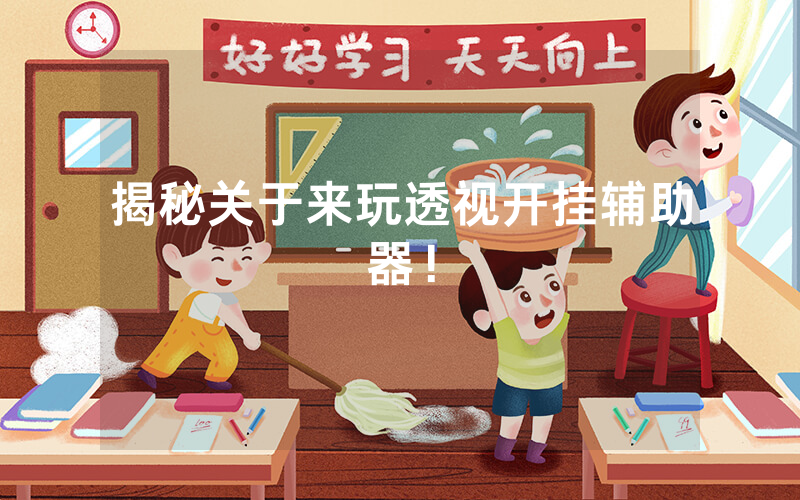 揭秘关于来玩透视开挂辅助器！