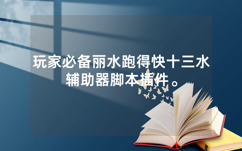 玩家必备丽水跑得快十三水辅助器脚本插件。