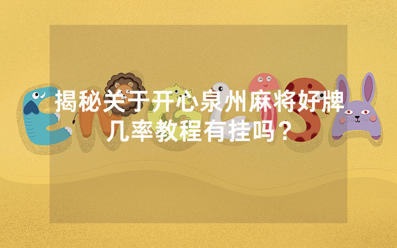 揭秘关于开心泉州麻将好牌几率教程有挂吗？