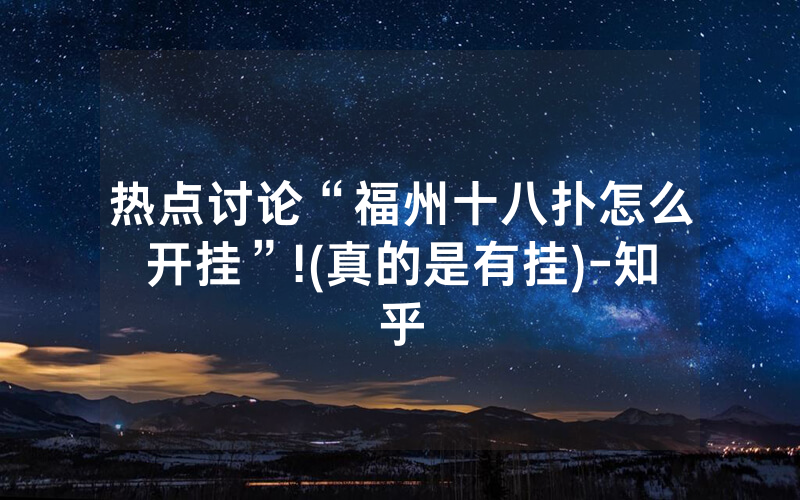 热点讨论“福州十八扑怎么开挂”!(真的是有挂)-知乎
