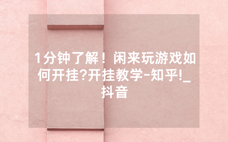 1分钟了解！闲来玩游戏如何开挂?开挂教学-知乎!_抖音