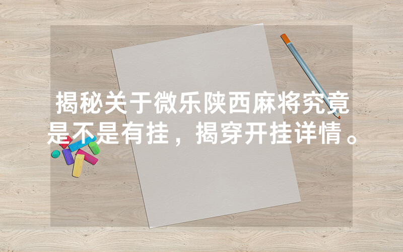 揭秘关于微乐陕西麻将究竟是不是有挂，揭穿开挂详情。