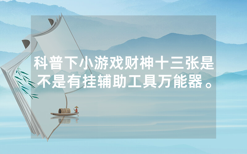 科普下小游戏财神十三张是不是有挂辅助工具万能器。