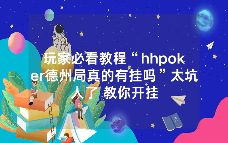 玩家必看教程“hhpoker德州局真的有挂吗”太坑人了 教你开挂