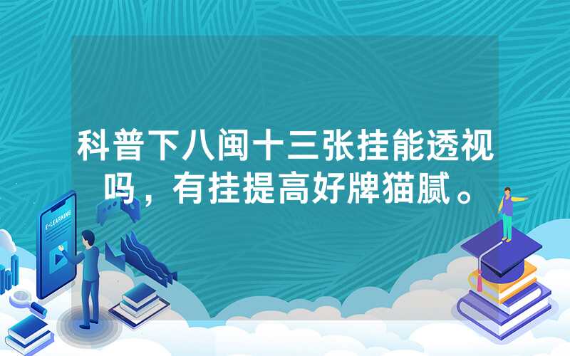 科普下八闽十三张挂能透视吗，有挂提高好牌猫腻。