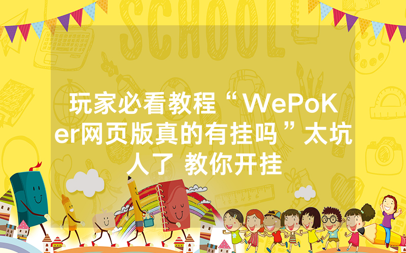 玩家必看教程“WePoKer网页版真的有挂吗”太坑人了 教你开挂