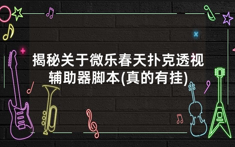 揭秘关于微乐春天扑克透视辅助器脚本(真的有挂)