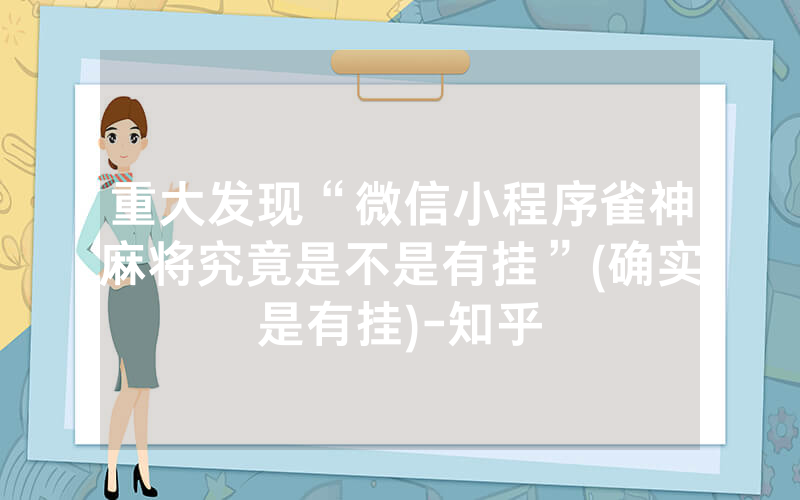 重大发现“微信小程序雀神麻将究竟是不是有挂”(确实是有挂)-知乎