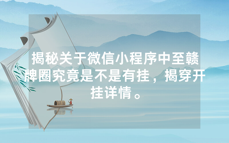 揭秘关于微信小程序中至赣牌圈究竟是不是有挂，揭穿开挂详情。