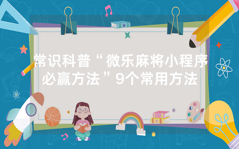 常识科普“微乐麻将小程序必赢方法”9个常用方法