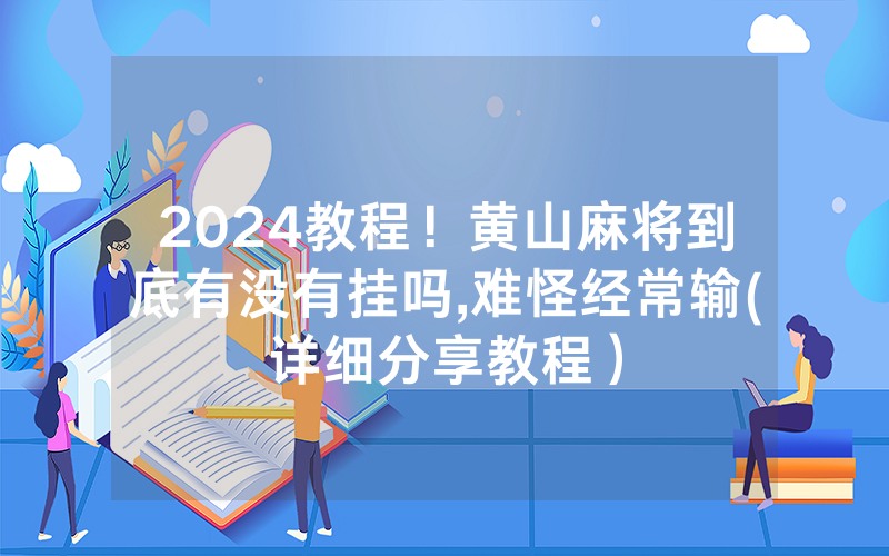 2024教程！黄山麻将到底有没有挂吗,难怪经常输(详细分享教程）