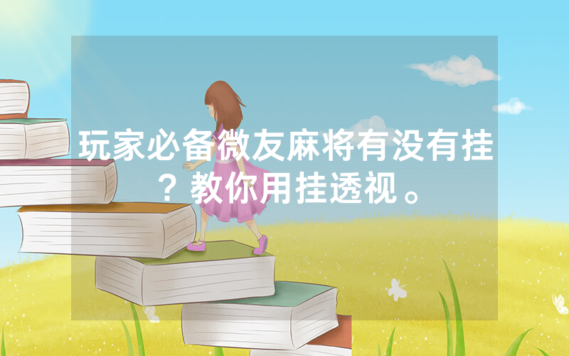 玩家必备微友麻将有没有挂？教你用挂透视。