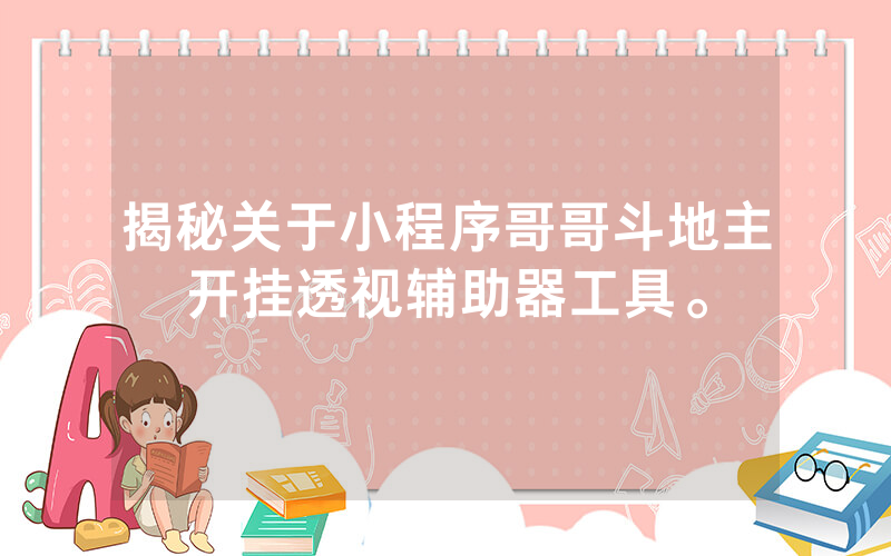 揭秘关于小程序哥哥斗地主开挂透视辅助器工具。