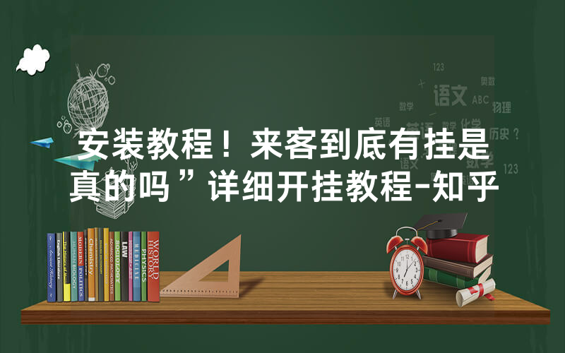安装教程！来客到底有挂是真的吗”详细开挂教程-知乎