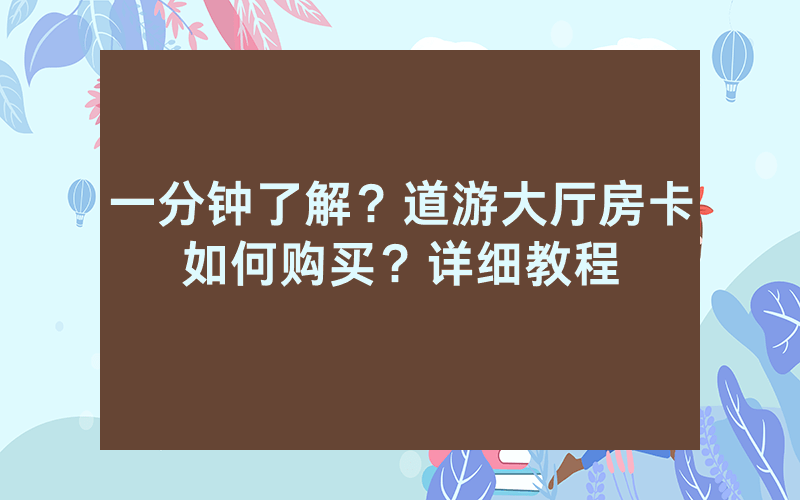 一分钟了解？道游大厅房卡如何购买？详细教程
