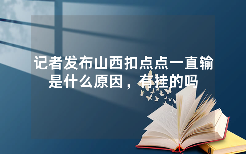 记者发布山西扣点点一直输是什么原因，有挂的吗
