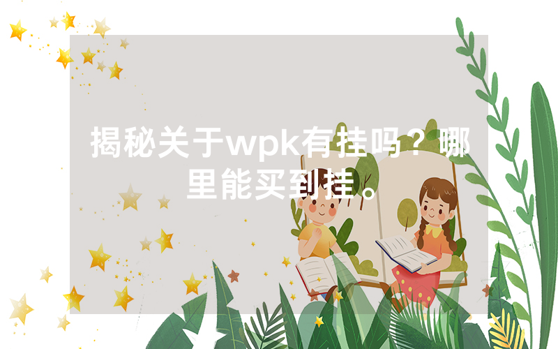 揭秘关于wpk有挂吗？哪里能买到挂。