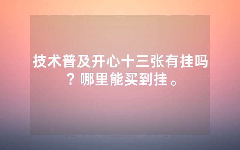 技术普及开心十三张有挂吗？哪里能买到挂。