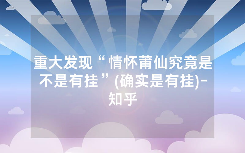 重大发现“情怀莆仙究竟是不是有挂”(确实是有挂)-知乎