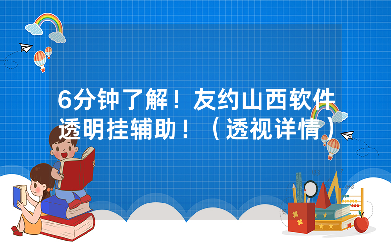 6分钟了解！友约山西软件透明挂辅助！（透视详情）
