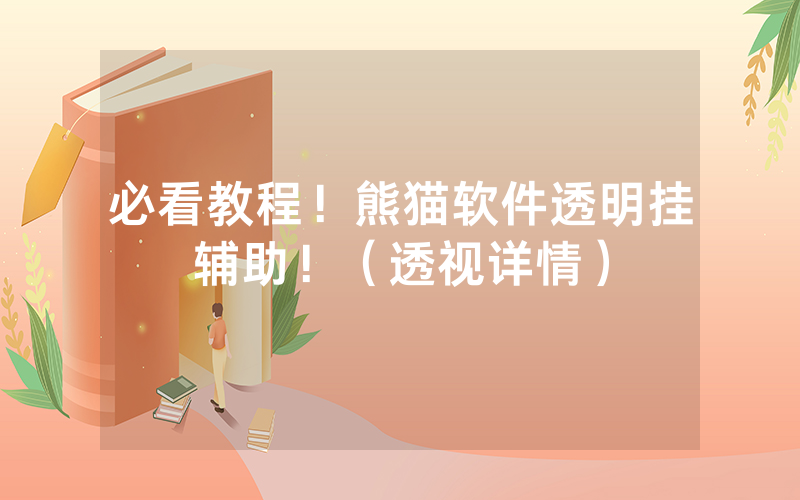 必看教程！熊猫软件透明挂辅助！（透视详情）