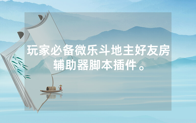 玩家必备微乐斗地主好友房辅助器脚本插件。